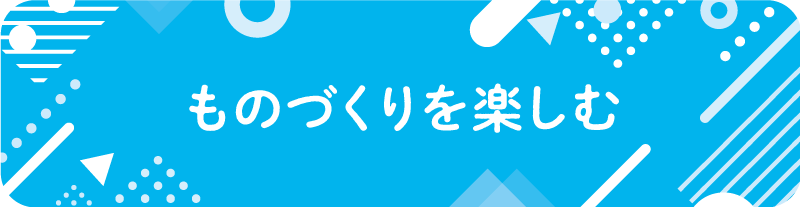 ものづくりを楽しむ